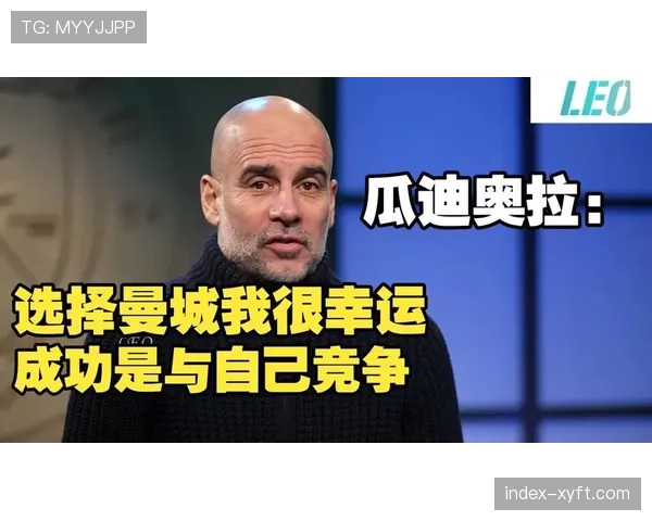 瓜迪奥拉赛后谈球队进步 曼城争冠关键阶段准备